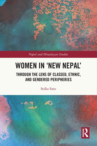 Women In New Nepal Through The Lens Of Classed Ethnic And Gendered Peripheries Nepal And Himalayan Studies 1st Edition Seika Sato