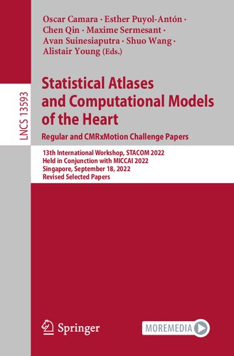 Statistical Atlases And Computational Models Of The Heart Regular And Cmrxmotion Challenge Papers 13th International Workshop Stacom 2022 Held In Conjunction With Miccai 2022 Singapore September 18 2022 Revised Selected Papers Oscar Camara