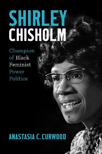 Shirley Chisholm Champion Of Black Feminist Power Politics Anastasia C Curwood