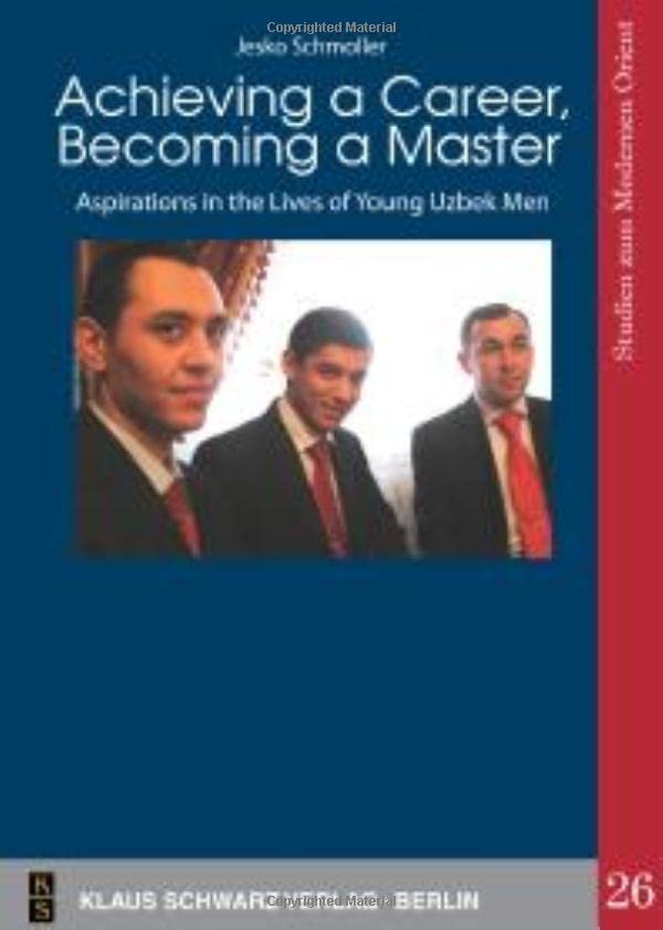 Achieving A Career Becoming A Master Aspirations In The Lives Of Young Uzbek Men 1 Erstausgabe Jesko Schmoller