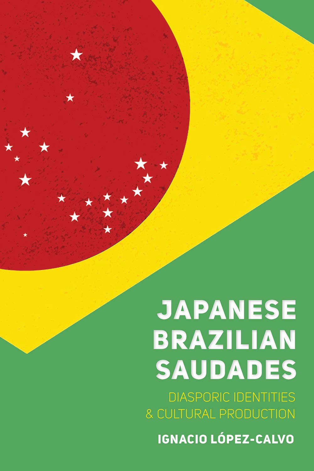 Japanese Brazilian Saudades Diasporic Identities And Cultural Production 1st Edition Ignacio Lpezcalvo