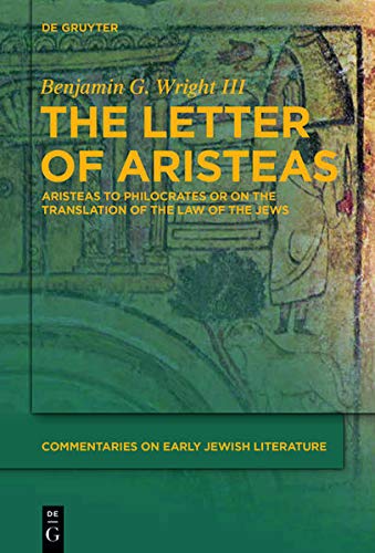 The Letter Of Aristeas Aristeas To Philocrates Or On The Translation Of The Law Of The Jews Commentaries On Early Jewish Literature 8 Annotated Benjamin G Wright