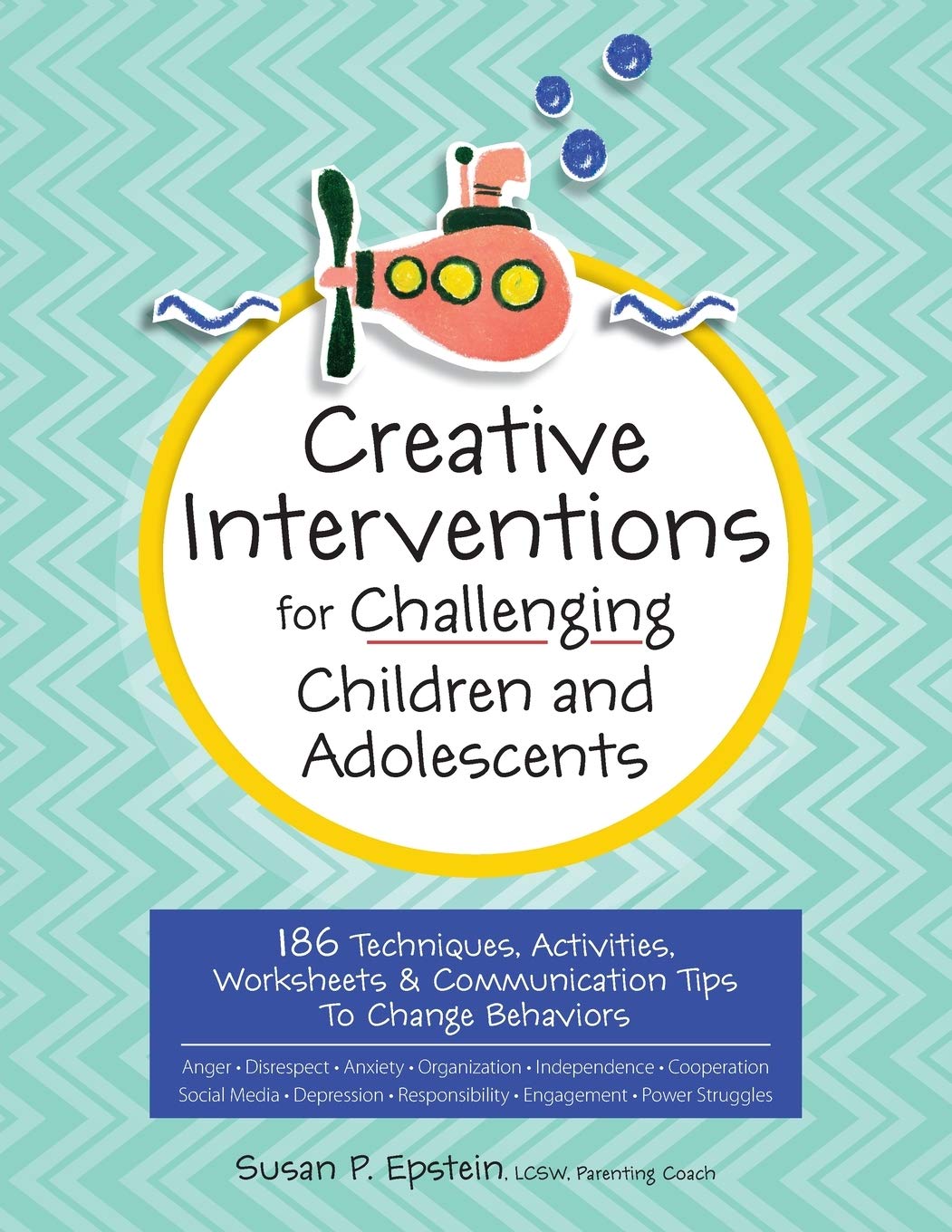 Creative Interventions For Challenging Children And Adolescents 186 Techniques Activities Worksheets And Communication Tips To Change Behaviors 1st Edition Susan Epstein
