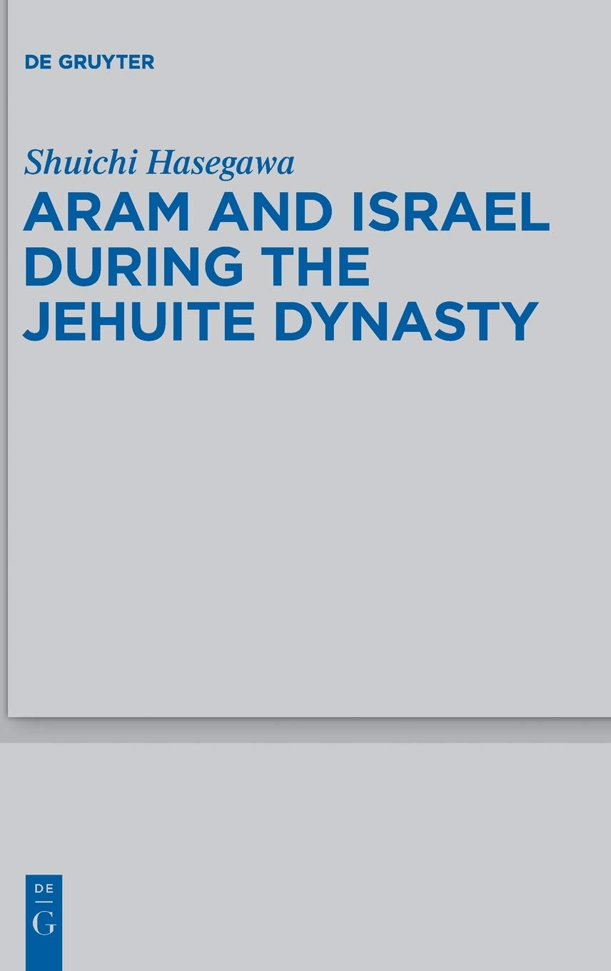 Aram And Israel During The Jehuite Dynasty Volume 434 Beihefte Zur Zeitschrift Fur Die Alttestamentliche Wissenschaft Beihefte Zur Zeitschrift Fur Die Alttestamentliche Wissenschaft 434 Shuichi Hasegawa