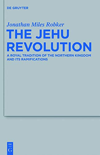 The Jehu Revolution A Royal Tradition Of The Northern Kingdom And Its Ramifications Beihefte Zur Zeitschrift Fur Die Alttestamentliche Wissenschaft 435 Jonathan Miles Robker