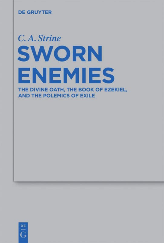 Sworn Enemies The Divine Oath The Book Of Ezekiel And The Polemics Of Exile Beihefte Zur Zeitschrift Fuer Die Alttestamentliche Wissenschaft 436 C A Strine