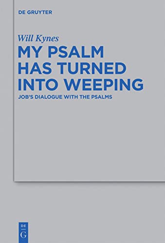 My Psalm Has Turned Into Weeping Jobs Dialogue With The Psalms Will Kynes