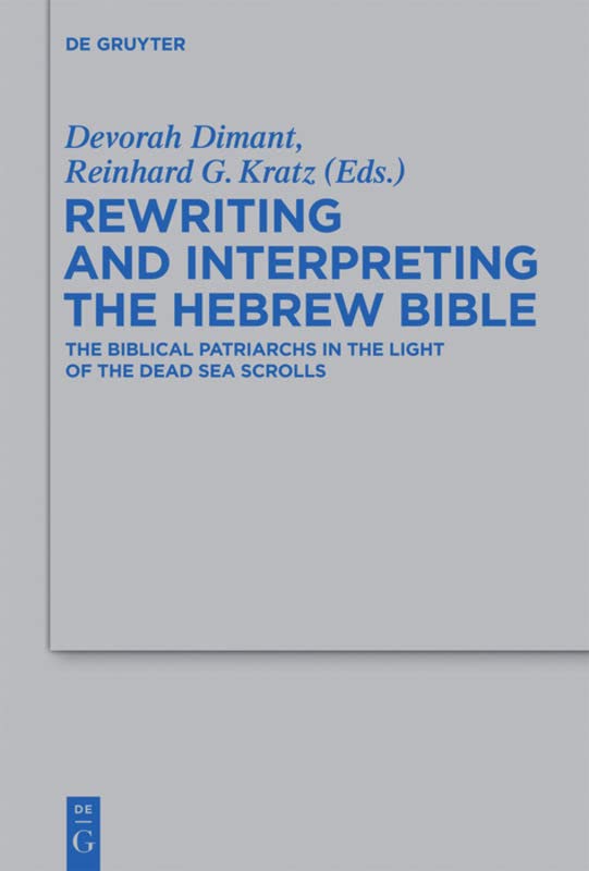 Rewriting And Interpreting The Hebrew Bible The Biblical Patriarchs In The Light Of The Dead Sea Scrolls Beihefte Zur Zeitschrift Fur Die Alttestamentliche Wissenschaft 439 Reinhard G Kratz Editor