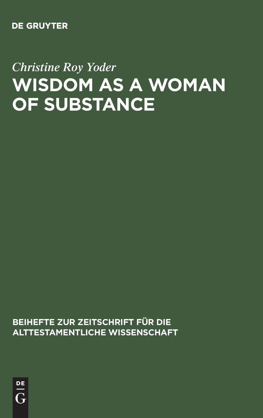 Wisdom As A Woman Of Substance A Socioeconomic Reading Of Proverbs 19 And 311031 Reprint 2014 Christine Roy Yoder