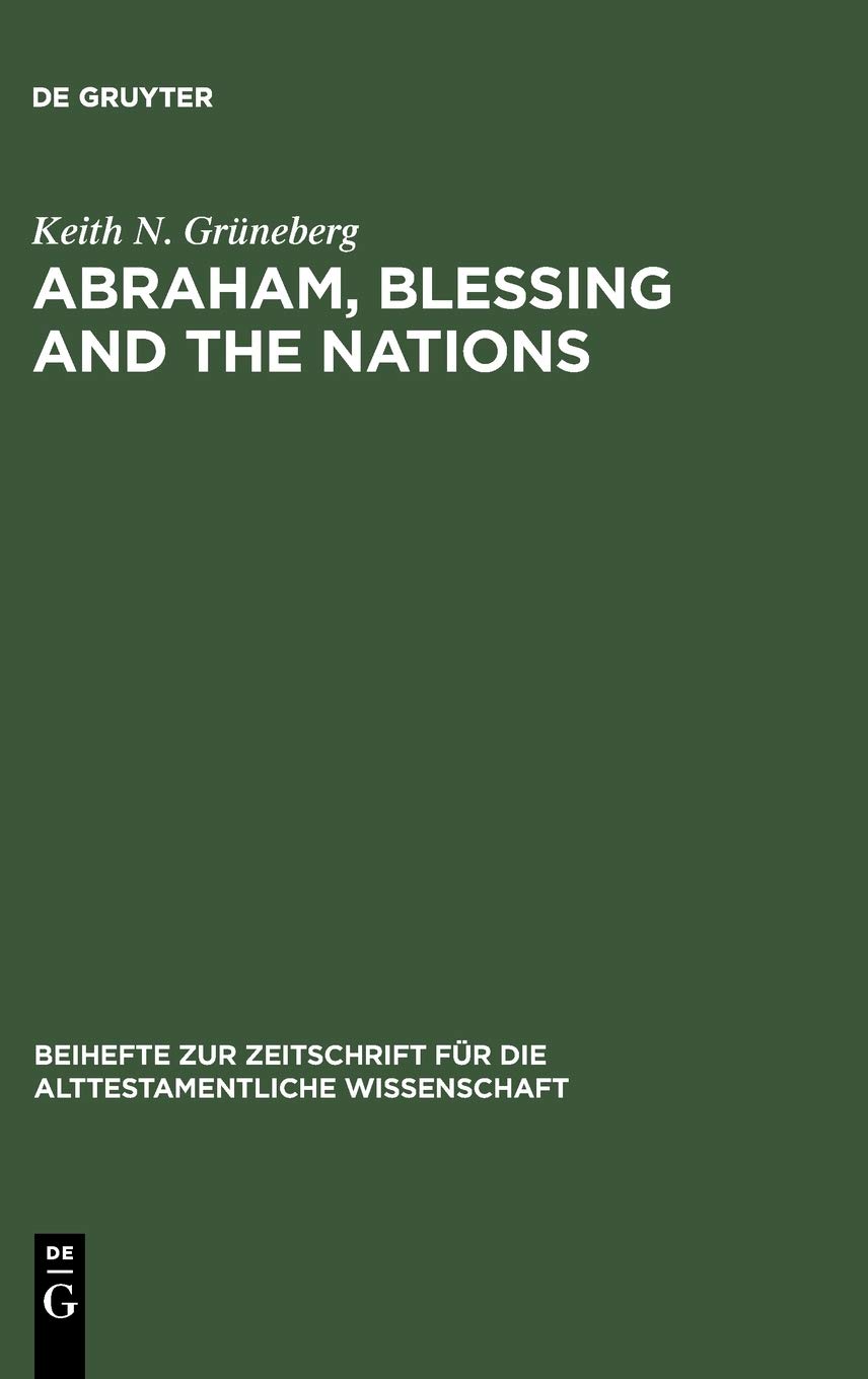 Abraham Blessing And The Nations A Philological And Exegetical Study Of Genesis 123 In Its Narrative Context Reprint 2012 Keith N Grneberg