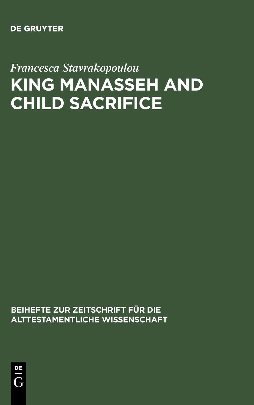 King Manasseh And Child Sacrifice Biblical Distortions Of Historical Realities Reprint 2012 Francesca Stavrakopoulou