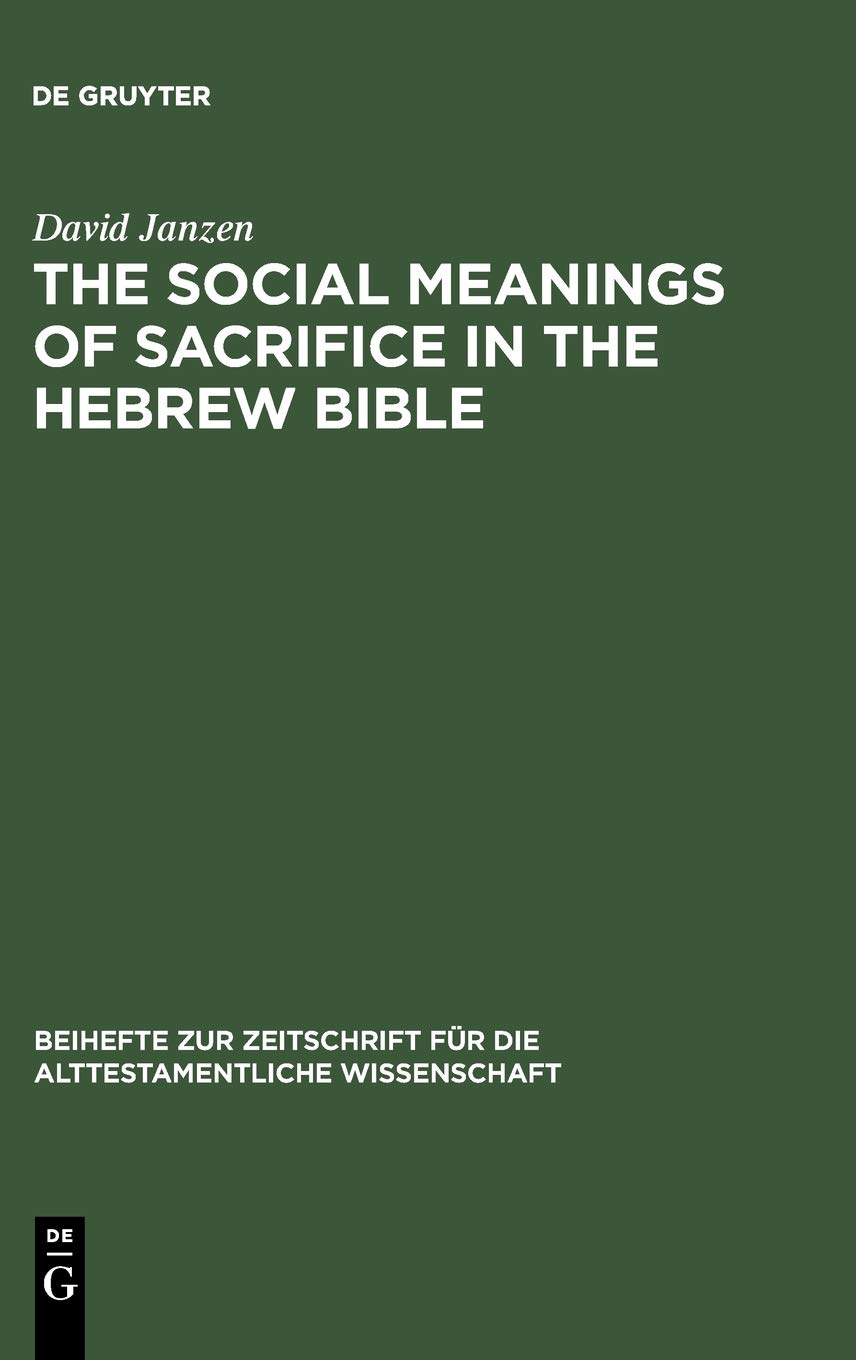 The Social Meanings Of Sacrifice In The Hebrew Bible A Study Of Four Writings Reprint 2012 David Janzen