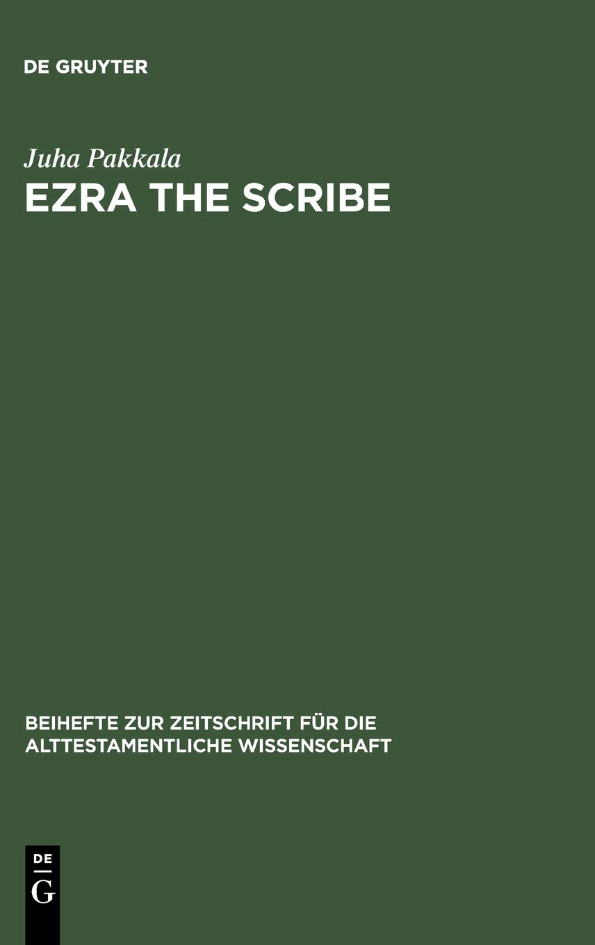 Ezra The Scribe The Development Of Ezra 710 And Nehemia 8 Beihefte Zur Zeitschrift Fuer Die Alttestamentliche Wissenschaft Reprint 2012 Juha Pakkala