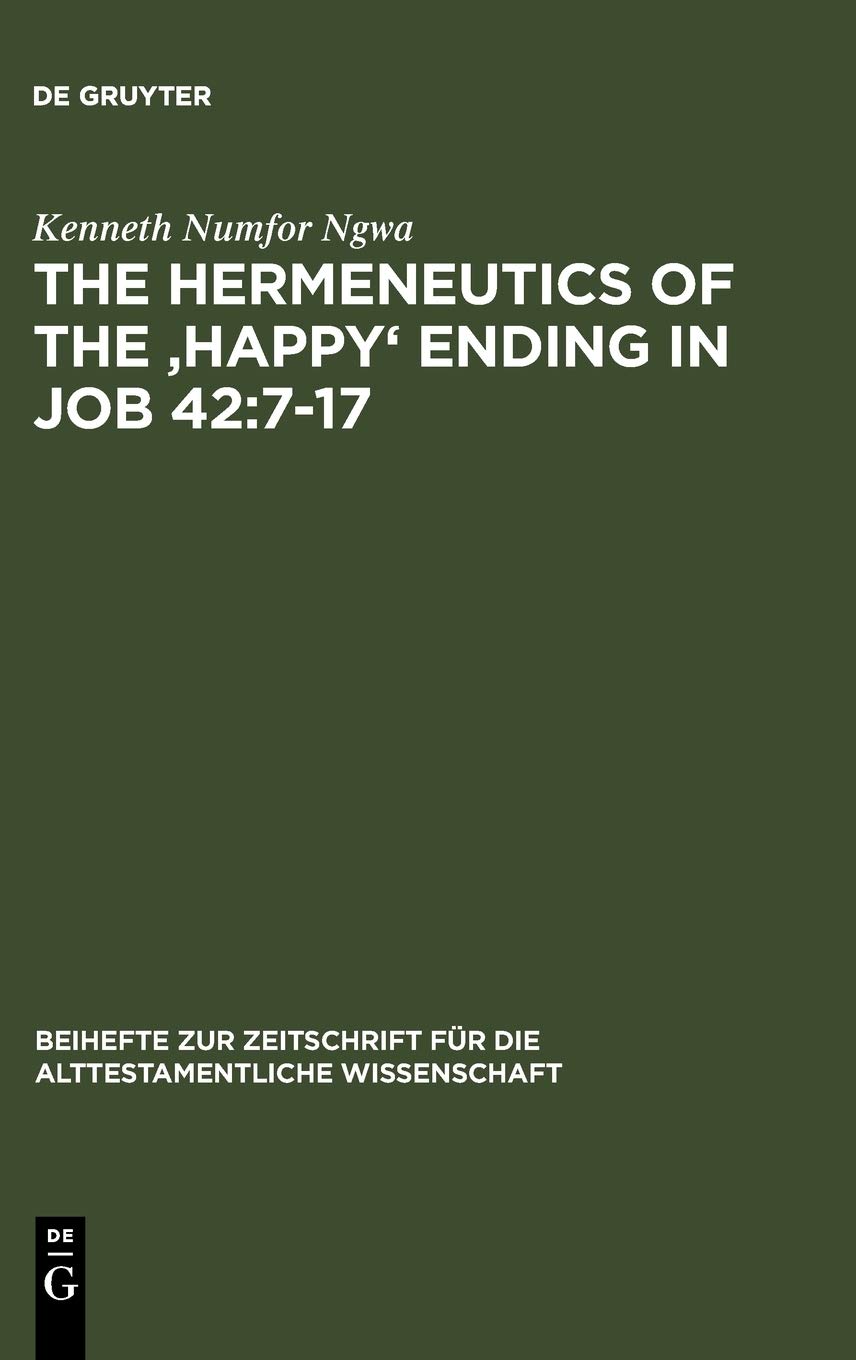 The Hermeneutics Of The Happy Ending In Job 42717 Dissertationsschrift Reprint 2012 Kenneth Numfor Ngwa