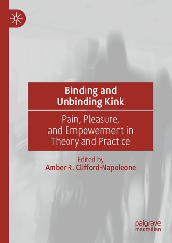 Binding And Unbinding Kink Pain Pleasure And Empowerment In Theory And Practice Amber R Cliffordnapoleone