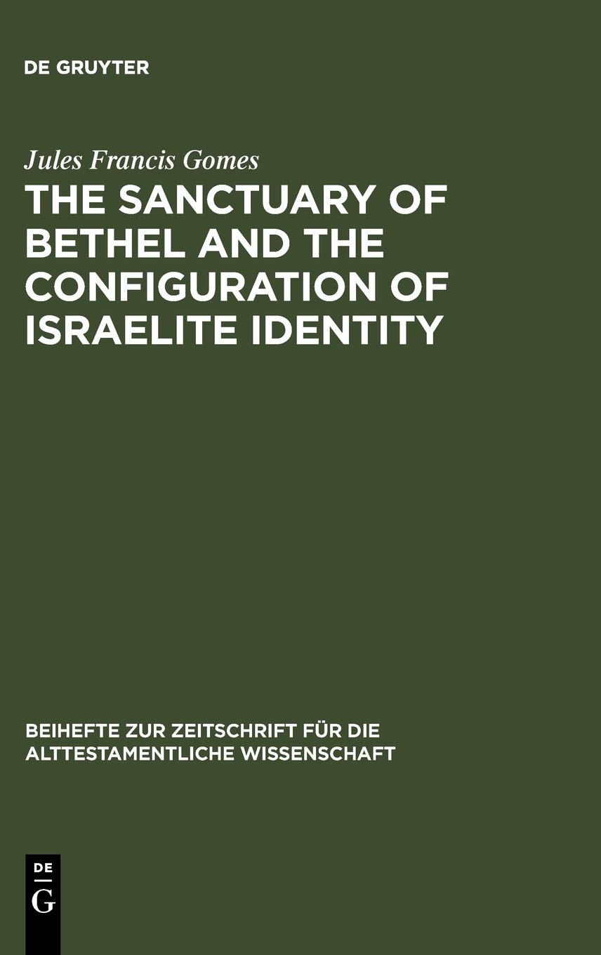 The Sanctuary Of Bethel And The Configuration Of Israelite Identity Reprint 2012 Jules Fr Gomes