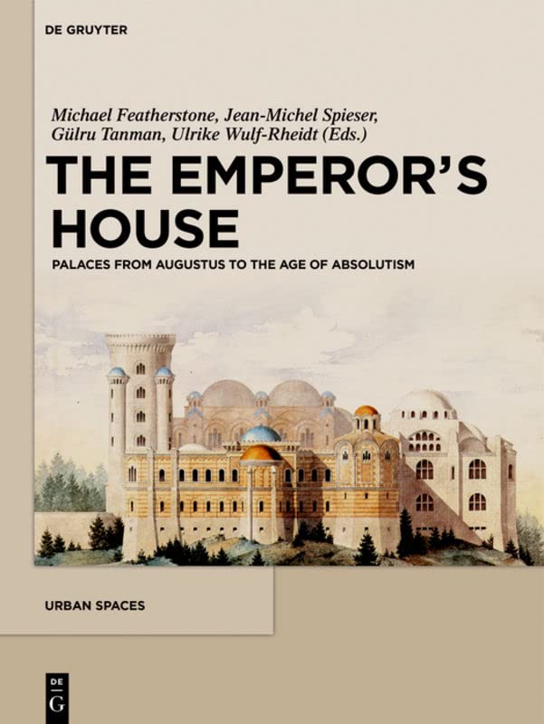 The Emperors House Palaces From Augustus To The Age Of Absolutism Illustrated Michael Featherstone