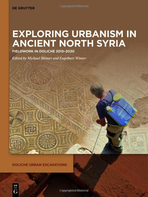 Exploring Urbanism In Ancient North Syria Fieldwork In Doliche 20152020 Michael Blmer Editor