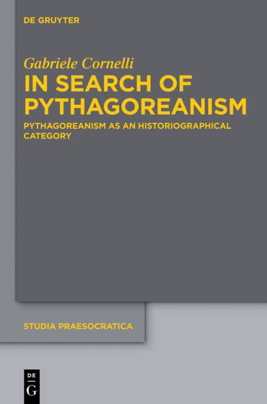In Search Of Pythagoreanism Pythagoreanism As An Historiographical Category Studia Praesocratica 4 Gabriele Cornelli