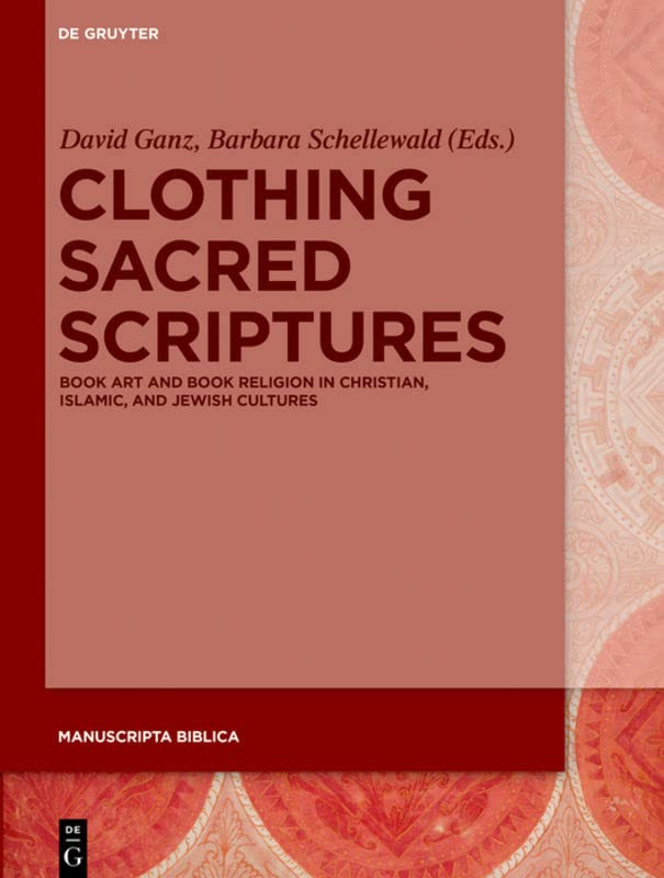 Clothing Sacred Scriptures Book Art And Book Religion In Christian Islamic And Jewish Cultures 1st Edition Barbara Schellewald