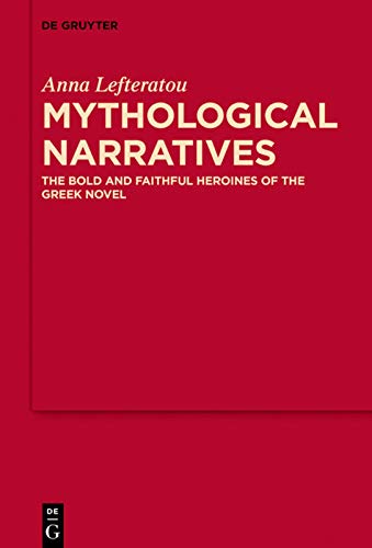 Mythological Narratives The Bold And Faithful Heroines Of The Greek Novel Anna Lefteratou
