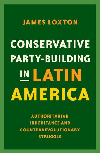 Conservative Partybuilding In Latin America Authoritarian Inheritance And Counterrevolutionary Struggle James Loxton