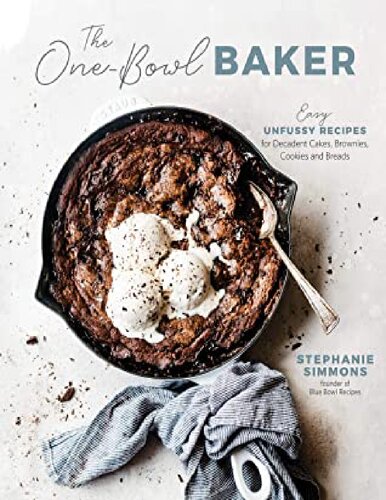 The Onebowl Baker Easy Unfussy Recipes For Decadent Cakes Brownies Cookies And Breads Stephanie Simmons