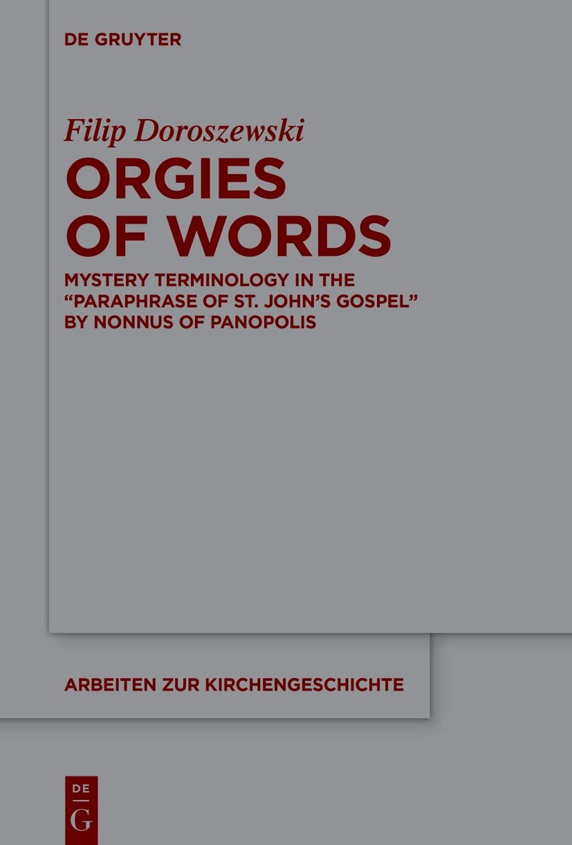 Orgies Of Words Mystery Terminology In The Paraphrase Of St Johns Gospel By Nonnus Of Panopolis Doroszewski