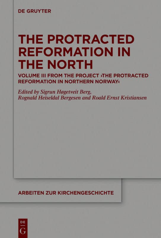 The Protracted Reformation In The North Volume Iii From The Project The Protracted Reformation In Northern Norway Prinn 1st Edition Roald Hgetveit Berg