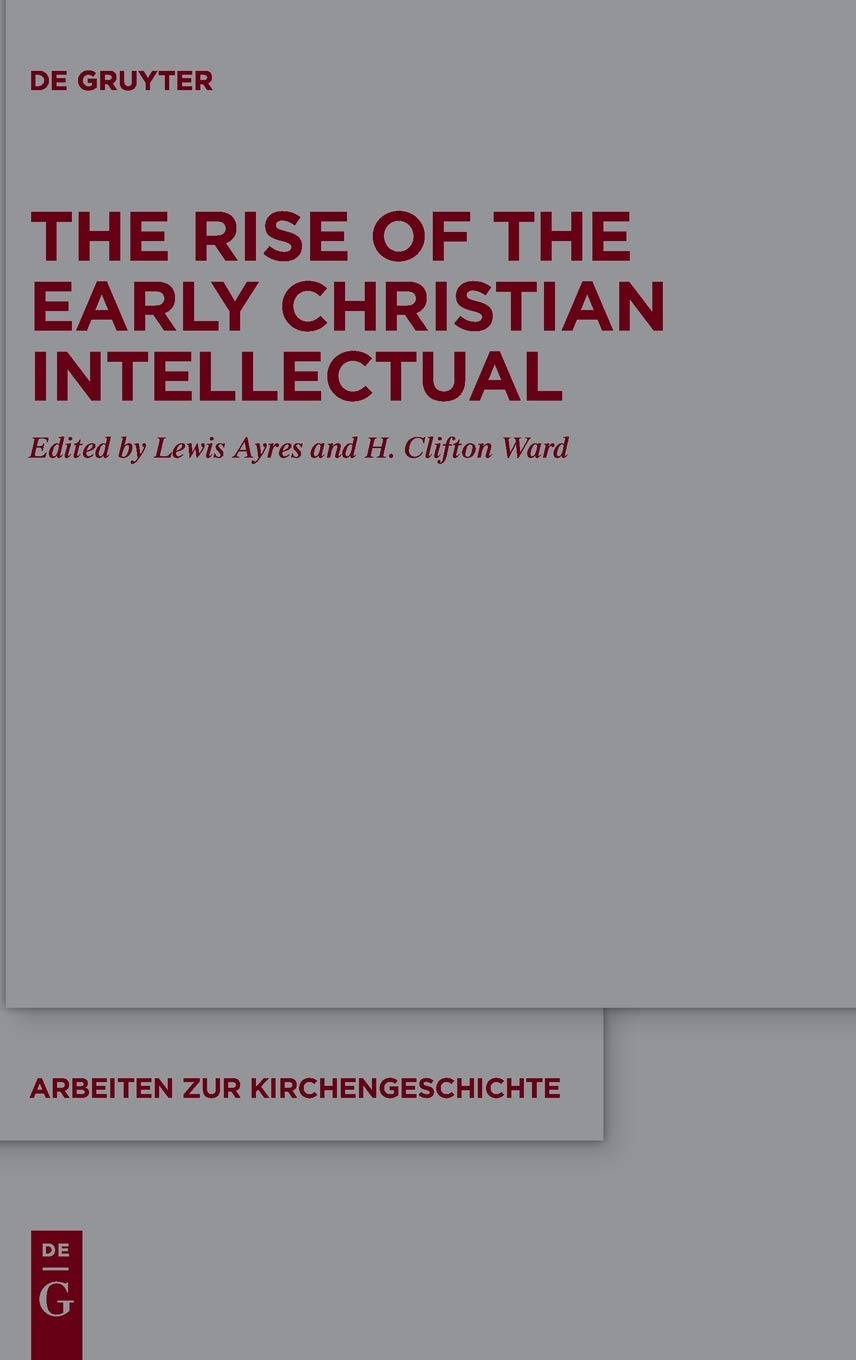 The Rise Of The Early Christian Intellectual 1st Edition H Clifton Ayres