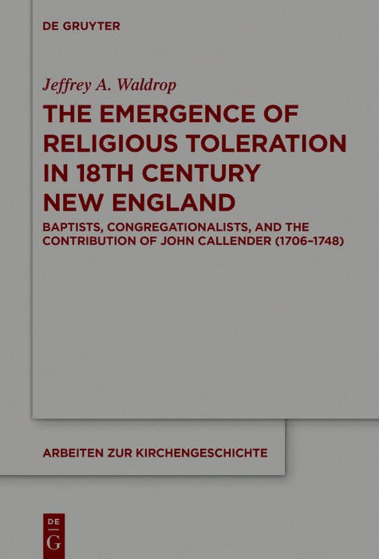 The Emergence Of Religious Toleration In Eighteenthcentury New England Baptists Congregationalists And The Contribution Of John Callender 17061748 Waldrop