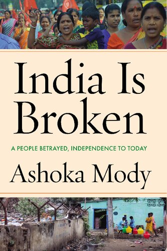 India Is Broken A People Betrayed Independence To Today 1st Edition Ashoka Mody
