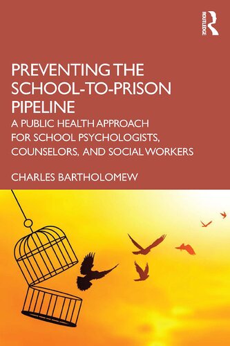 Preventing The Schooltoprison Pipeline A Public Health Approach For School Psychologists Counselors And Social Workers 1st Edition Charles Bartholomew