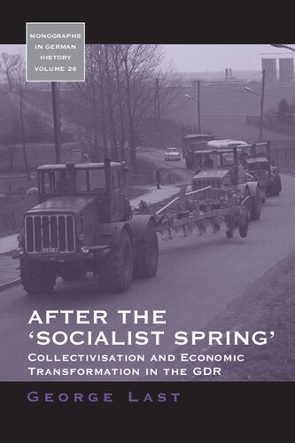 After The Socialist Spring Collectivisation And Economic Transformation In The Gdr 1st Edition George Last