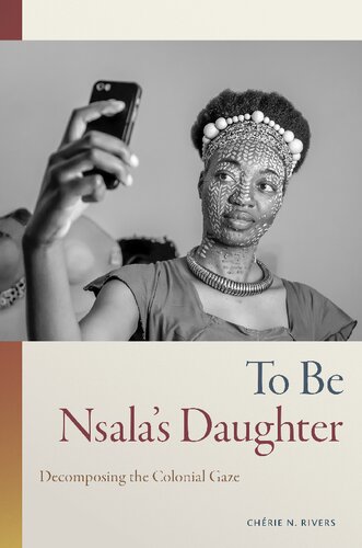 To Be Nsalas Daughter Decomposing The Colonial Gaze Chrie Rivers Ndaliko