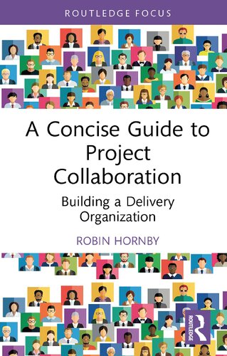 A Concise Guide To Project Collaboration Building A Delivery Organization 1st Edition Robin Hornby