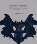 Think Tank Aesthetics Midcentury Modernism The Cold War And The Neoliberal Present Pamela M Lee