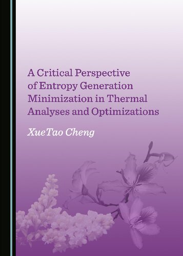 A Critical Perspective Of Entropy Generation Minimization In Thermal Analyses And Optimizations 1st Edition Xuetao Cheng