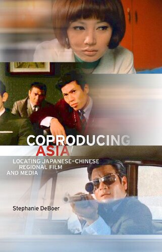 Coproducing Asia Locating Japanesechinese Regional Film And Media 1st Edition Stephanie Deboer