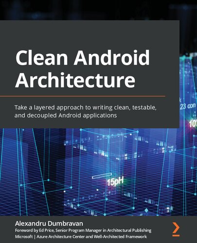 Clean Android Architecture Take A Layered Approach To Writing Clean Testable And Decoupled Android Applications 1st Edition Alexandru Dumbravan