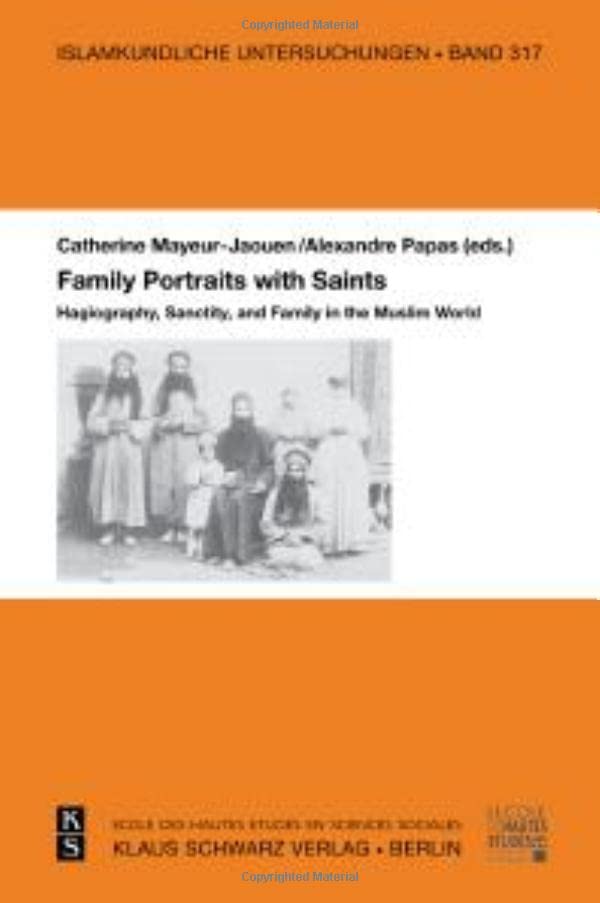 Family Portraits With Saints Hagiography Sanctity And Family In The Muslim World Alexandre Papas Editor