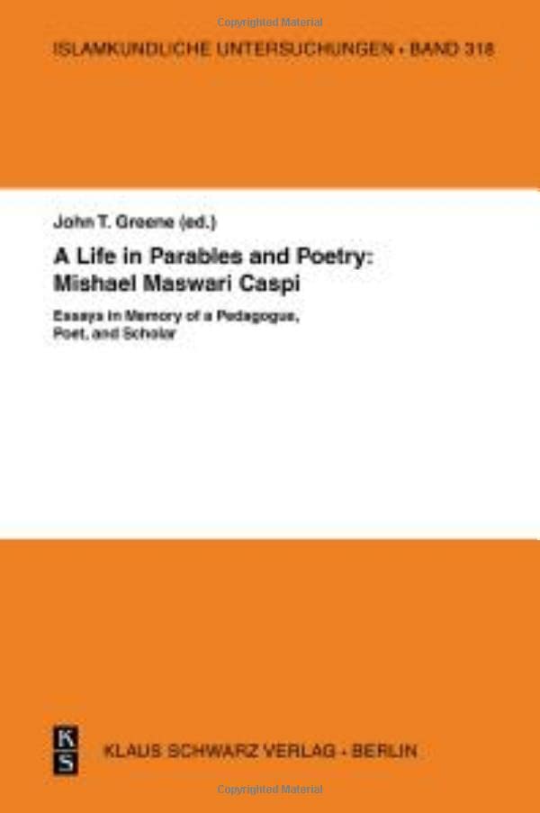 A Life In Parables And Poetry Mishael Maswari Caspi Essays In Memory Of A Pedagogue Poet And Scholar 1 Erstausgabe John T Greene Editor