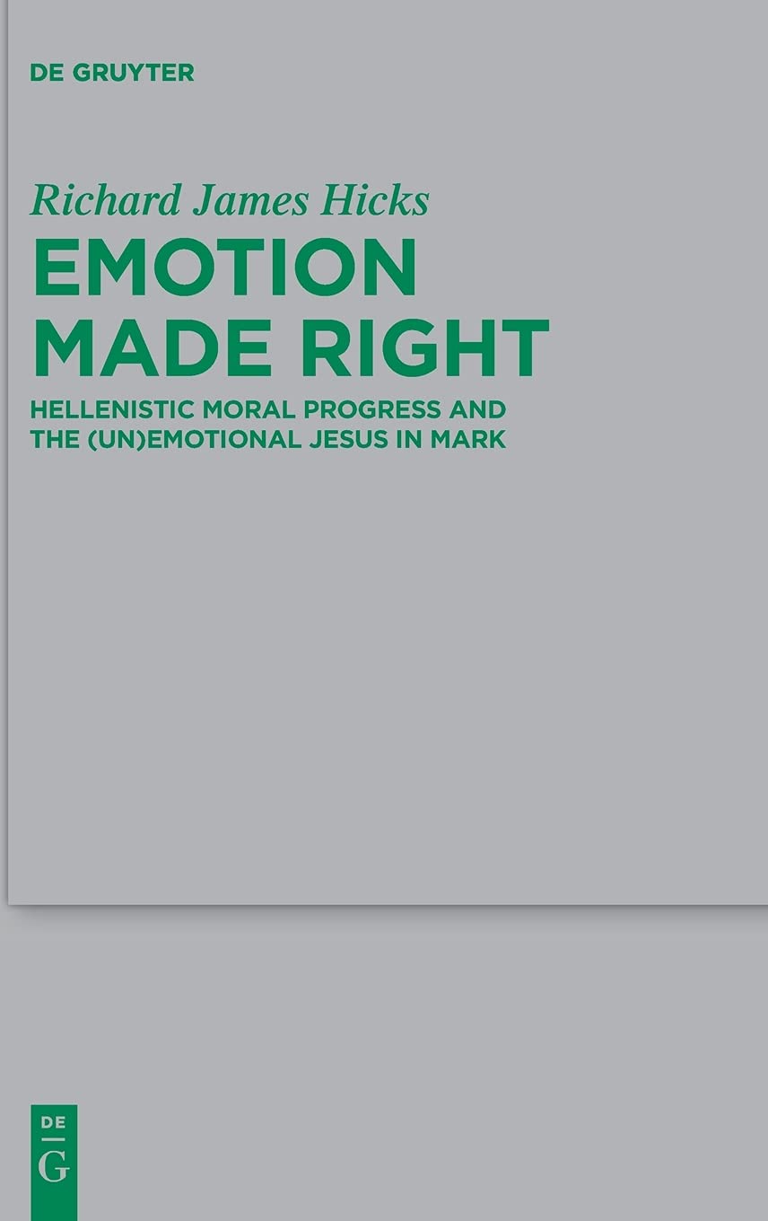 Emotion Made Right Hellenistic Moral Progress And The Unemotional Jesus In Mark Hicks