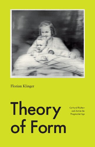 Theory Of Form Gerhard Richter And Art In The Pragmatist Age Florian Klinger