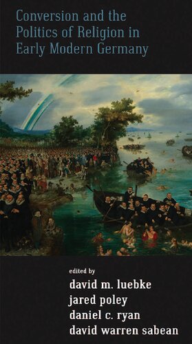 Conversion And The Politics Of Religion In Early Modern Germany 1st Edition David M Luebke
