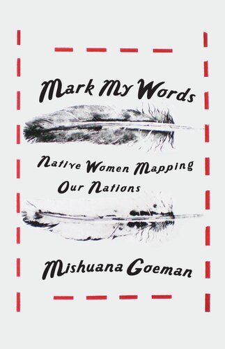 Mark My Words Native Women Mapping Our Nations 1st Edition Mishuana Goeman
