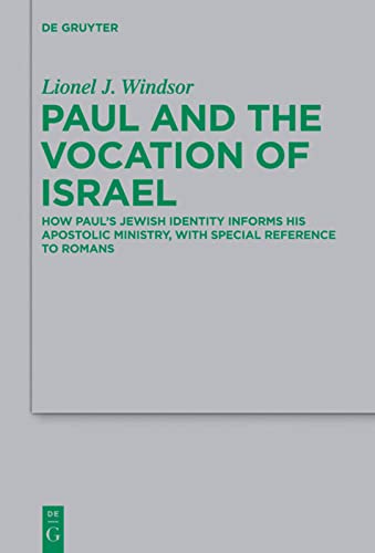 Paul And The Vocation Of Israel How Pauls Jewish Identity Informs His Apostolic Ministry With Special Reference To Romans Lionel J Windsor