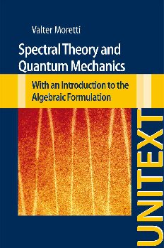 Spectral Theory And Quantum Mechanics With An Introduction To The Algebraic Formulation Valter Moretti