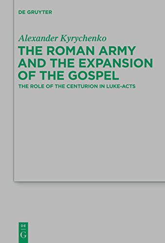 The Roman Army And The Expansion Of The Gospel The Role Of The Centurion In Lukeacts Alexander Kyrychenko