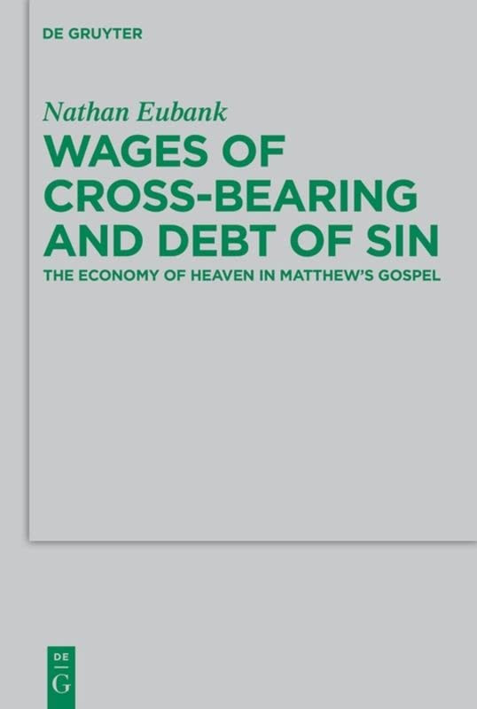 Wages Of Crossbearing And Debt Of Sin The Economy Of Heaven In Matthews Gospel Nathan Eubank